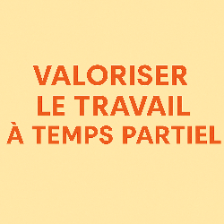 Plateforme d'emploi: changeons de paradigme pour un temps partiel choisi!