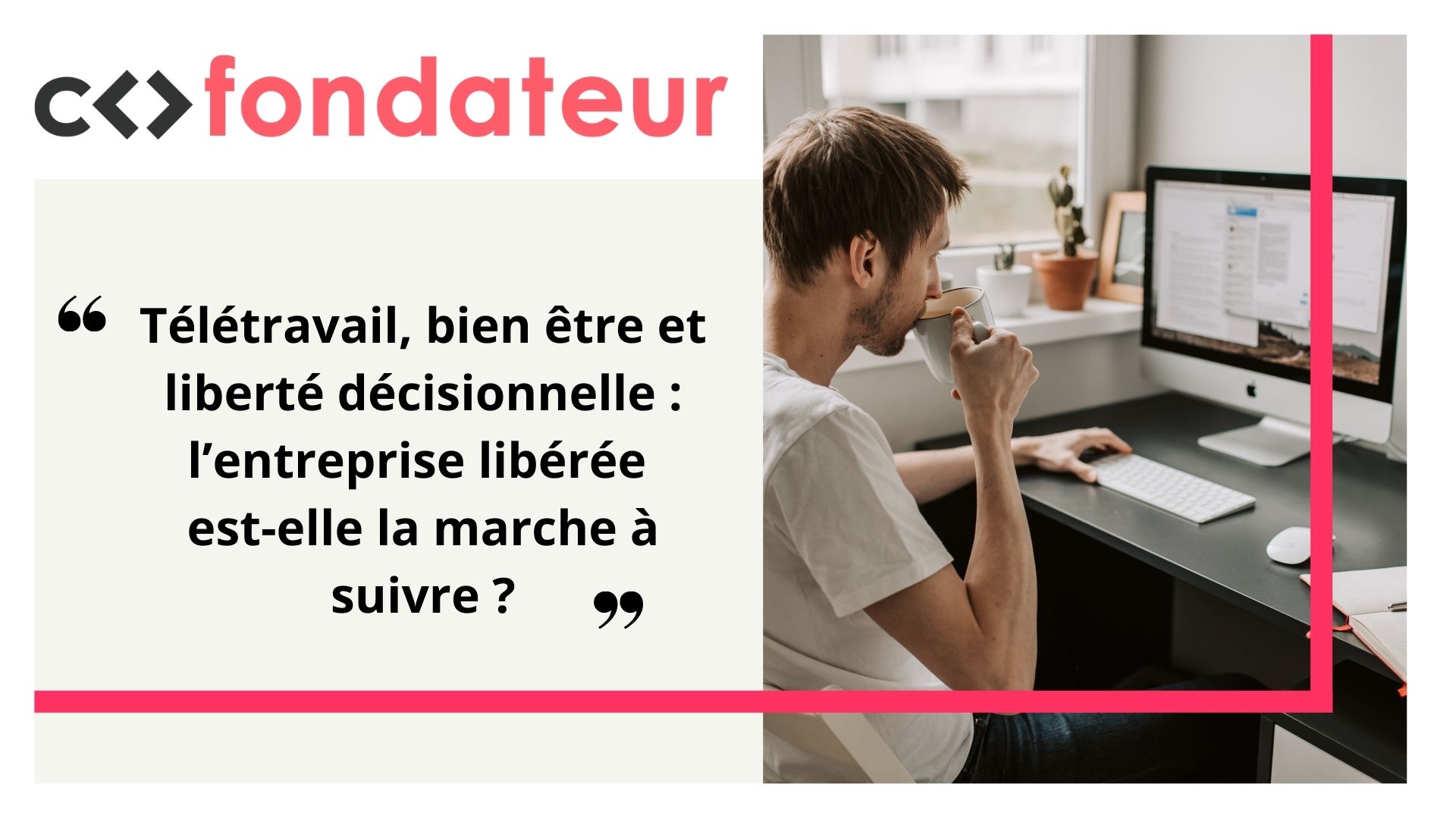 Télétravail, bien être et liberté décisionnelle : l’entreprise libérée est-elle la marche à suivre ?